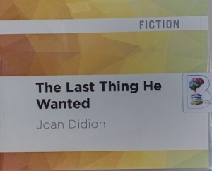 The Last Thing He Wanted written by Joan Didion performed by Elisabeth Rodgers on Audio CD (Unabridged)